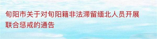 旬阳市关于对旬阳籍非法滞留缅北人员开展联合惩戒的通告