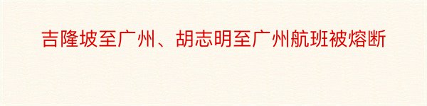 吉隆坡至广州、胡志明至广州航班被熔断