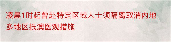 凌晨1时起曾赴特定区域人士须隔离取消内地多地区抵澳医观措施