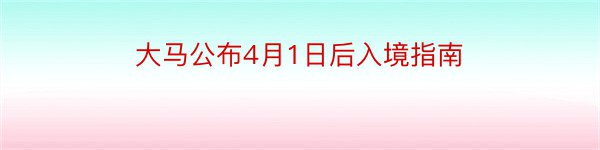 大马公布4月1日后入境指南