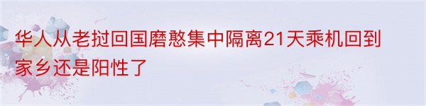 华人从老挝回国磨憨集中隔离21天乘机回到家乡还是阳性了