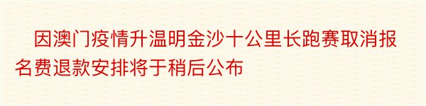 ​因澳门疫情升温明金沙十公里长跑赛取消报名费退款安排将于稍后公布