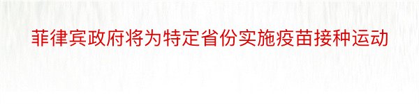 菲律宾政府将为特定省份实施疫苗接种运动