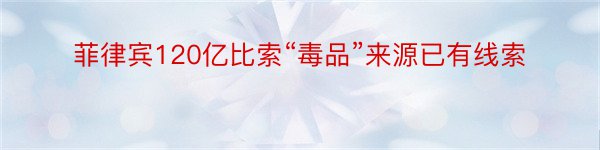 菲律宾120亿比索“毒品”来源已有线索