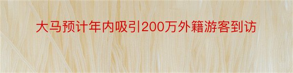 大马预计年内吸引200万外籍游客到访