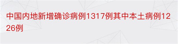 中国内地新增确诊病例1317例其中本土病例1226例