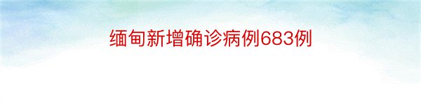 缅甸新增确诊病例683例