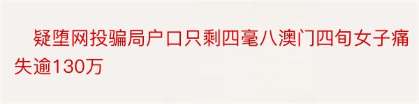 ​疑堕网投骗局户口只剩四毫八澳门四旬女子痛失逾130万