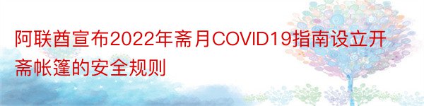 阿联酋宣布2022年斋月COVID19指南设立开斋帐篷的安全规则