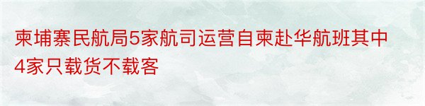 柬埔寨民航局5家航司运营自柬赴华航班其中4家只载货不载客