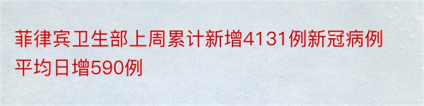 菲律宾卫生部上周累计新增4131例新冠病例平均日增590例