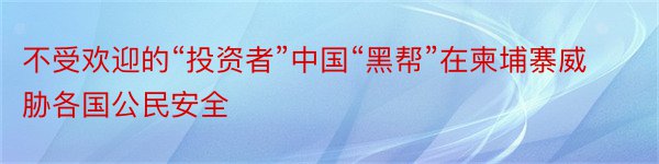 不受欢迎的“投资者”中国“黑帮”在柬埔寨威胁各国公民安全