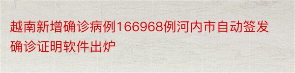 越南新增确诊病例166968例河内市自动签发确诊证明软件出炉