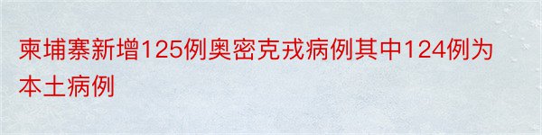 柬埔寨新增125例奥密克戎病例其中124例为本土病例