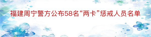 福建周宁警方公布58名“两卡”惩戒人员名单