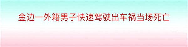 金边一外籍男子快速驾驶出车祸当场死亡