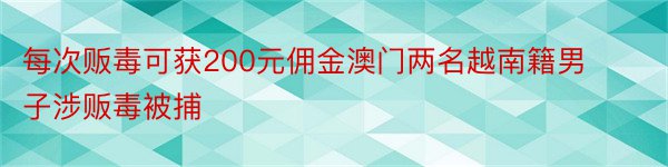 每次贩毒可获200元佣金澳门两名越南籍男子涉贩毒被捕