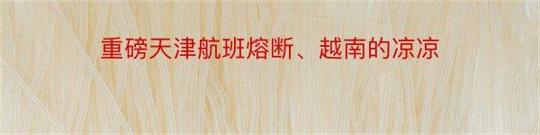 重磅天津航班熔断、越南的凉凉