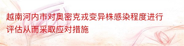 越南河内市对奥密克戎变异株感染程度进行评估从而采取应对措施