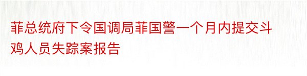 菲总统府下令国调局菲国警一个月内提交斗鸡人员失踪案报告