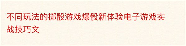 不同玩法的掷骰游戏爆骰新体验电子游戏实战技巧文