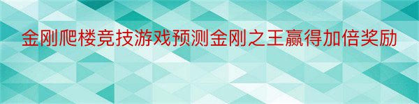 金刚爬楼竞技游戏预测金刚之王赢得加倍奖励