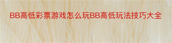 BB高低彩票游戏怎么玩BB高低玩法技巧大全