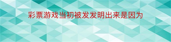 彩票游戏当初被发发明出来是因为